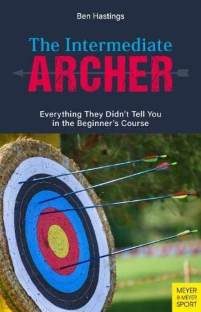 Hastings Ben - The Intermediate Archer Everything They Didn't Tell You In The Beginner's Course - Paperback
