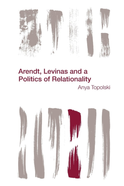 Topolski Anya - Arendt Levinas And A Politics Of Relationality - Paperback