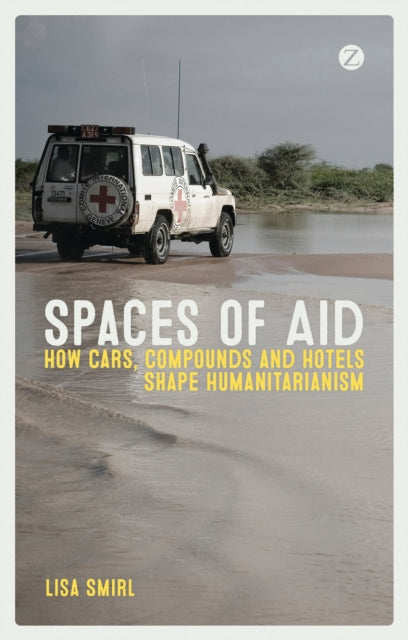 Smirl Lisa - Spaces Of Aid How Cars Compounds And Hotels Shape Humanitarianism - Paperback
