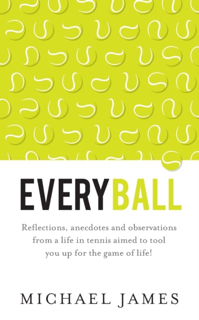 James Michael - Everyball Reflections Anecdotes And Observations From A Life In Tennis Aimed To Tool You Up For The Game Of Life! - Paperback
