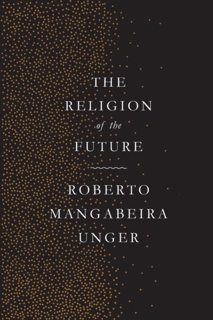 Unger Roberto Mangabeira - The Religion Of The Future - Paperback