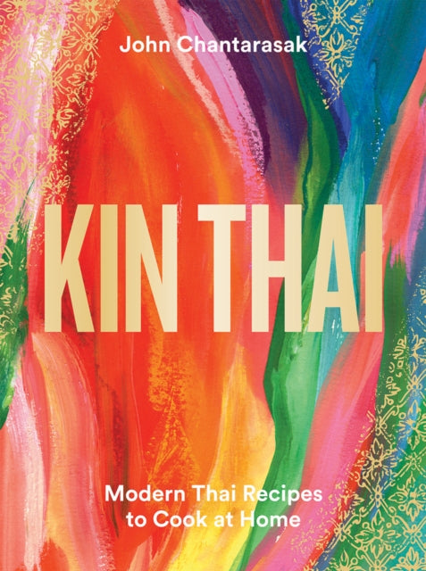 Chantarasak John - Kin Thai Modern Thai Recipes To Cook At Home - Hardcover