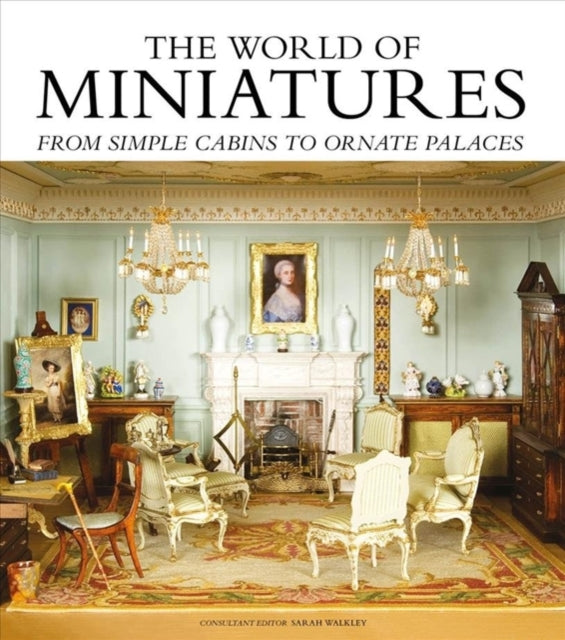 Walkley Sarah - The World Of Miniatures From Simple Cabins To Ornate Palaces - Hardcover