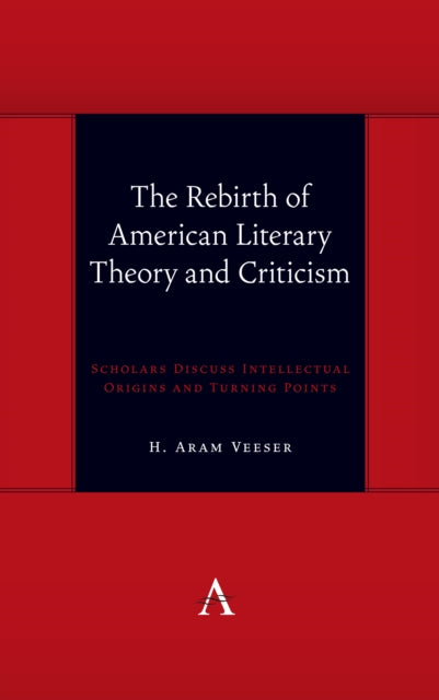 Veeser H. Aram - The Rebirth Of American Literary Theory And Criticism Scholars Discuss Intellectual Origins And Turning Points - Hardcover
