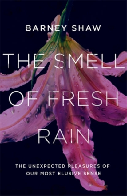 Shaw Barney - The Smell Of Fresh Rain The Unexpected Pleasures Of Our Most Elusive Sense - Hardcover