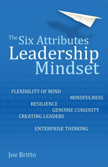 Britto Joe - The Six Attributes Of A Leadership Mindset Flexibility Of Mind Mindfulness Resilience Genuine Curiosity Creating Leaders Enterprise Thinking - Paperback