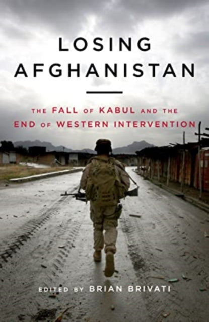 Brivati Brian - Losing Afghanistan The Fall Of Kabul And The End Of Western Intervention - Hardcover