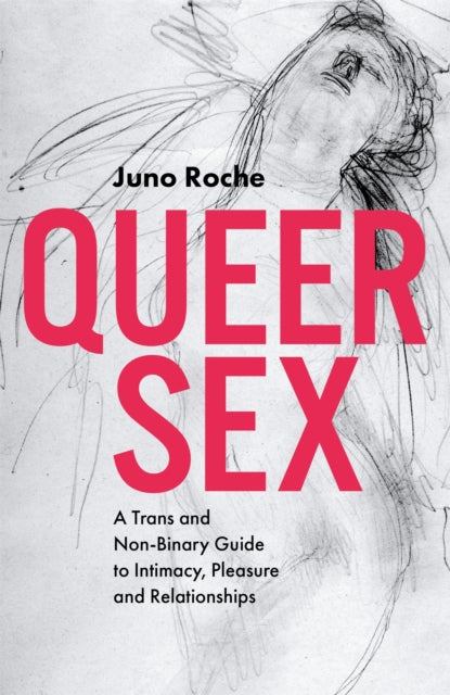 Roche Juno - Queer Sex A Trans And Non - Binary Guide To Intimacy Pleasure And Relationships - Paperback