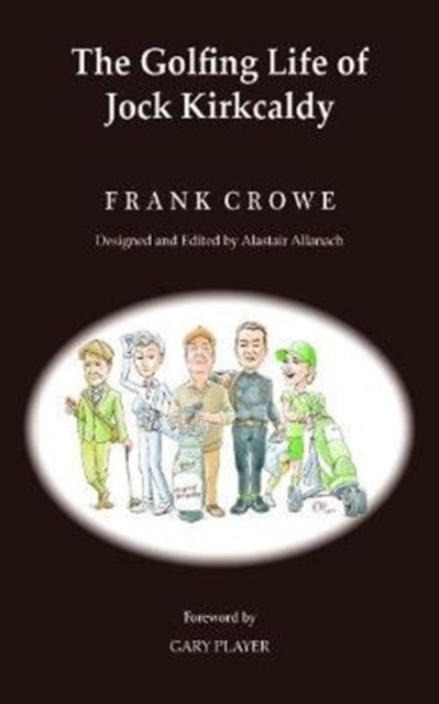 Crowe Frank - The Golfing Life Of Jock Kirkcaldy And Other Stories - Hardcover