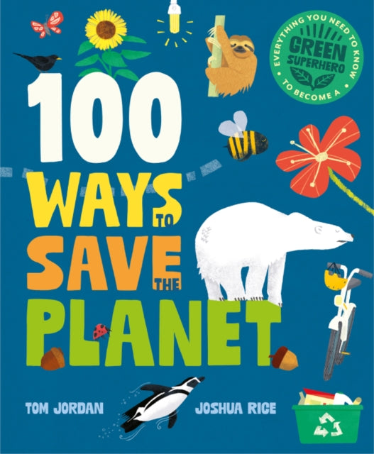 Jordan Tom - 100 Ways To Save The Planet Everything You Need To Know To Become A Green Super Hero! - Hardcover