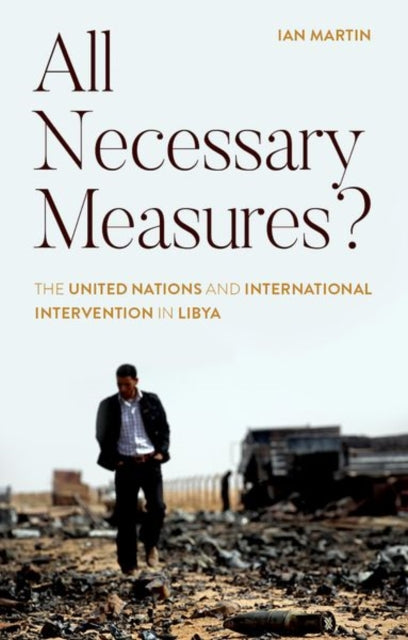 Martin Ian - All Necessary Measures? The United Nations And International Intervention In Libya - Hardcover