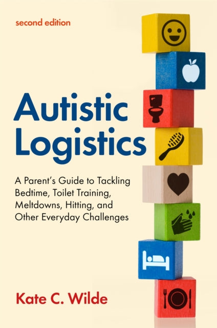 Wilde Kate - Autistic Logistics Second Edition A Parent's Guide To Tackling Bedtime Toilet Training Meltdowns Hitting And Other Everyday Challenges - Paperback