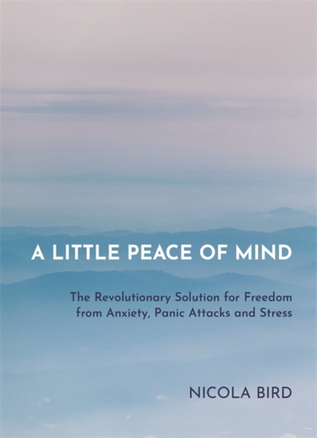 Bird Nicola - A Little Peace Of Mind The Revolutionary Solution For Freedom From Anxiety Panic Attacks And Stress - Paperback