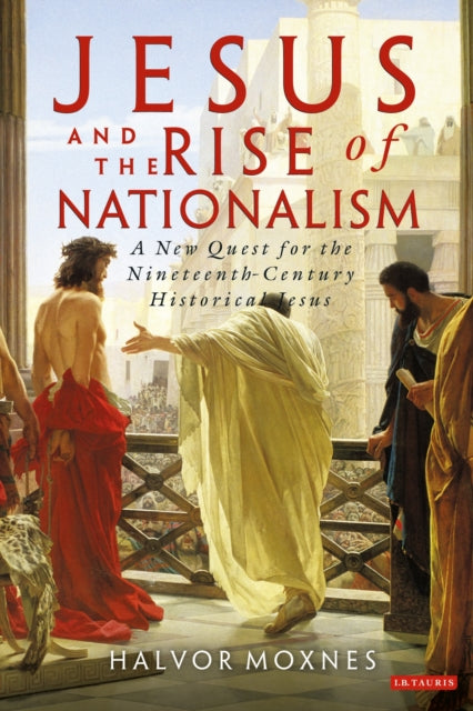 Moxnes Halvor - Jesus And The Rise Of Nationalism A New Quest For The Nineteenth Century Historical Jesus - Paperback