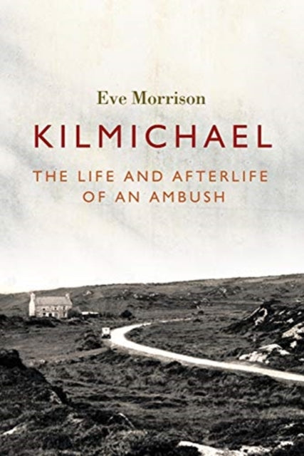 Morrison Eve - Kilmichael The Life And Afterlife Of An Ambush - Paperback