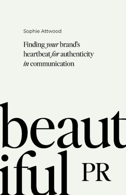 Attwood Sophie - Beautiful Pr Finding Your Brands Heartbeat For Authenticity In Communication - Paperback