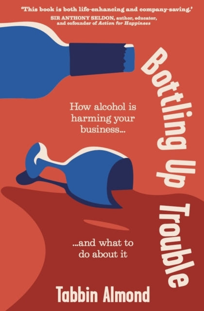 Almond Tabbin - Bottling Up Trouble How Alcohol Is Harming Your Business And What To Do About It - Paperback
