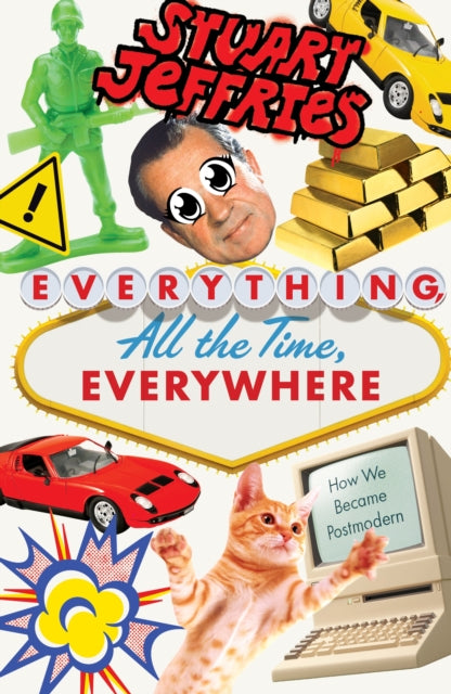 Everything All The Time Everywhere How We Became Postmodern