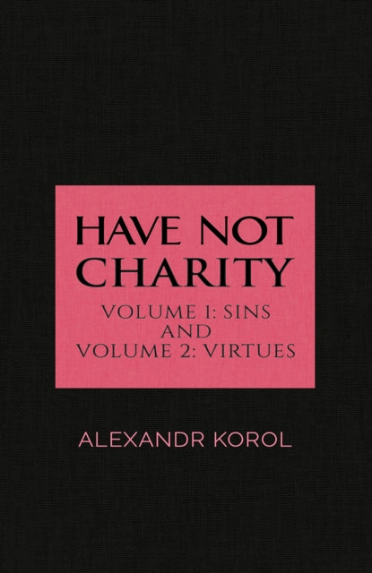 Binding: Paperback
Description: Select Guide Rating
Title: Have Not Charity - Volume 1: Sins And Volume 2: Virtues
Author(s): Korol Alexandr
Publisher: Austin Macauley Publishers
Barcode: 9781788785983
Pages: 212 Pages, 0
Publication Date: 11/10/2023
Category: Ethics & Moral Philosophy