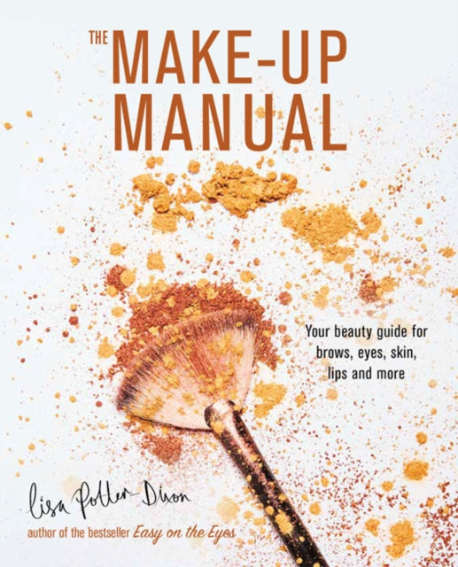 The Make - Up Manual Your Beauty Guide For Brows Eyes Skin Lips And More