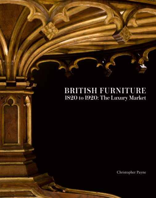 Payne Christopher - British Furniture 1820 To 1920: The Luxury Market - Hardcover