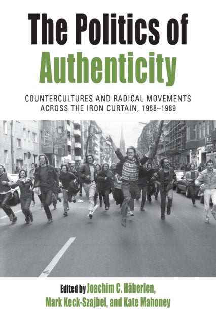 Berghahn Books - The Politics Of Authenticity Countercultures And Radical Movements Across The Iron Curtain 1968 - 1989 - Paperback