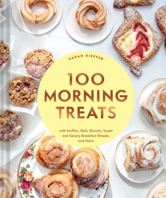 100 Morning Treats With Muffins Rolls Biscuits Sweet And Savory Breakfast Breads And More
