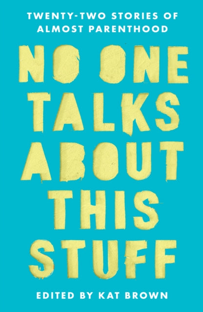Unbound - No One Talks About This Stuff Twenty - Two Stories Of Almost Parenthood - Paperback