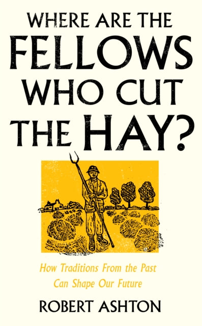 Ashton Robert - Where Are The Fellows Who Cut The Hay? How Traditions From The Past Can Shape Our Future - Hardcover