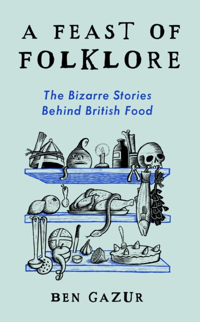 Gazur Ben - A Feast Of Folklore The Bizarre Stories Behind British Food - Hardcover