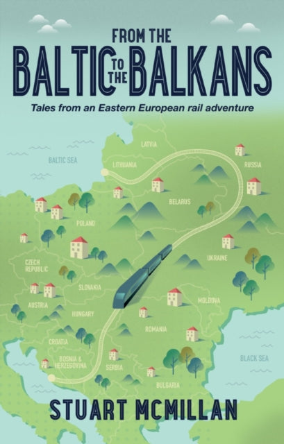 Mcmillan Stuart - From The Baltic To The Balkans Tales From An Eastern European Rail Adventure - Paperback
