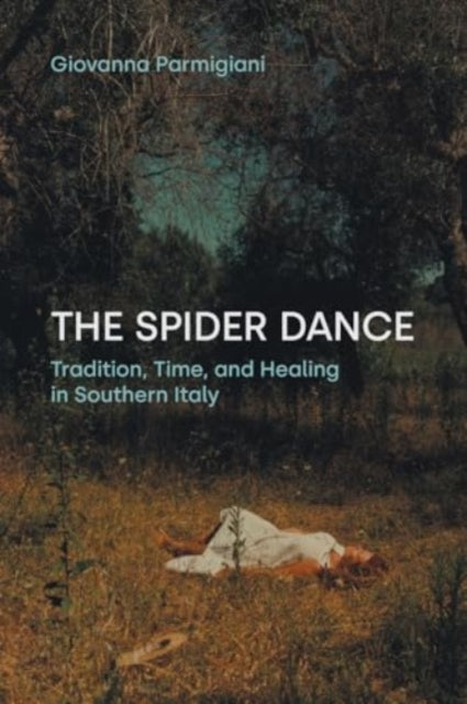 Parmigiani Giovanna - The Spider Dance Tradition Time And Healing In Southern Italy - Paperback