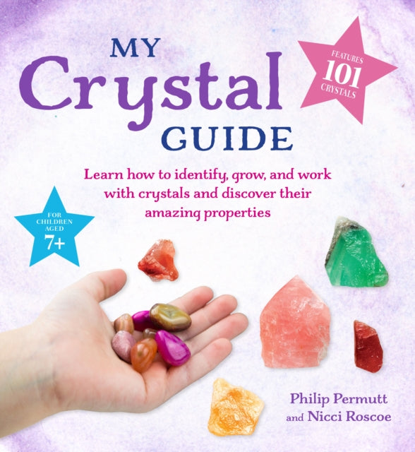 My Crystal Guide Learn How To Identify Grow And Work With Crystals And Discover The Amazing Things They Can Do - For Children Aged 7+
