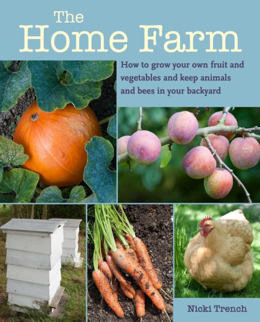 Trench Nicki - The Home Farm How To Grow Your Own Fruit And Vegetables And Keep Animals And Bees In Your Backyard - Paperback