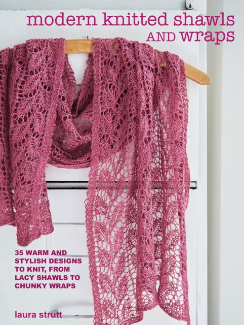 Strutt Laura - Modern Knitted Shawls And Wraps 35 Warm And Stylish Designs To Knit From Lacy Shawls To Chunky Wraps - Paperback