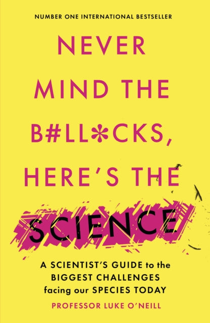 Never Mind The B# Ll* Cks Here's The Science A Scientist's Guide To The Biggest Challenges Facing Our Species Today