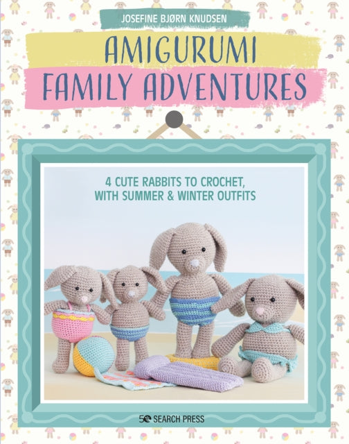 Bjorn Knudsen Josefine - Amigurumi Family Adventures 4 Cute Rabbits To Crochet With Summer & Winter Outfits - Paperback