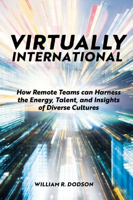 Dodson William R. (Skeptical Robot Studios Usa) - Virtually International How Remote Teams Can Harness The Energy Talent And Insights Of Diverse Cultures - Paperback