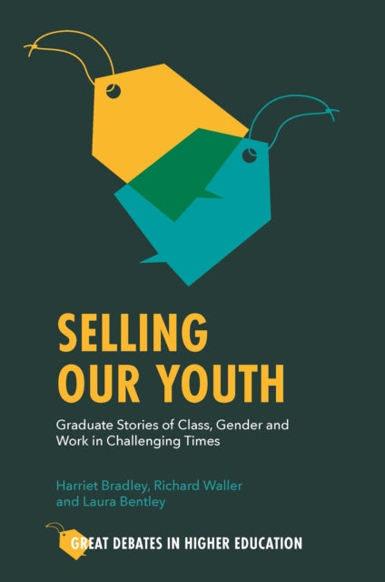 Bentley Laura (University Of Birmingham Uk) - Selling Our Youth Graduate Stories Of Class Gender And Work In Challenging Times - Paperback