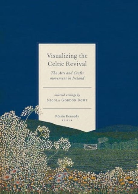 Four Courts Press Ltd - Visualizing The Celtic Revival The Arts And Crafts Movement In Ireland - Selected Writings By Nicola Gordon Bowe - Hardcover