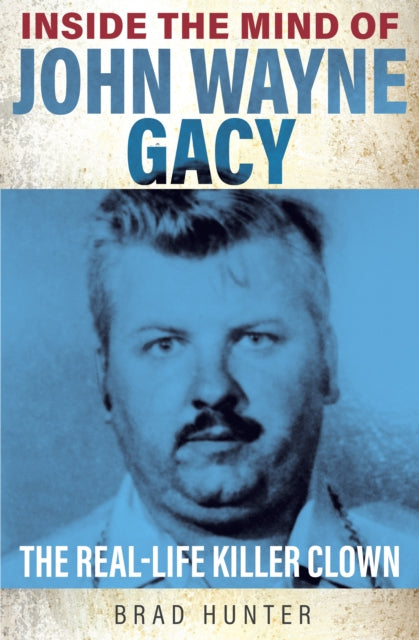 Hunter Brad - Inside The Mind Of John Wayne Gacy The Real - Life Killer Clown - Paperback