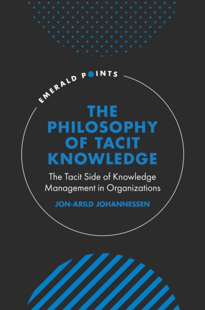 Johannessen Jon - Arild (Kristiania University College Norway) - The Philosophy Of Tacit Knowledge The Tacit Side Of Knowledge Management In Organizations - Hardcover