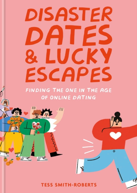 Smith - Roberts Tess - Disaster Dates And Lucky Escapes Finding The One In The Age Of Online Dating - Hardcover