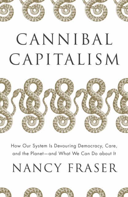 Fraser Nancy - Cannibal Capitalism How Our System Is Devouring Democracy Care And The Planet And What We Can Do About It - Paperback