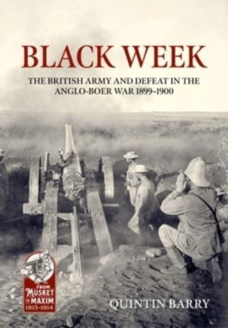 Barry Quintin - Black Week The British Army And Defeat In The Anglo - Boer War 1899 - 1900 - Hardcover