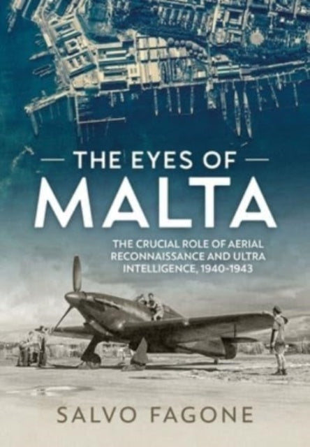 Fagone Salvo - The Eyes Of Malta The Crucial Role Of Aerial Reconnaissance And Ultra Intelligence 1940 - 1943 - Paperback