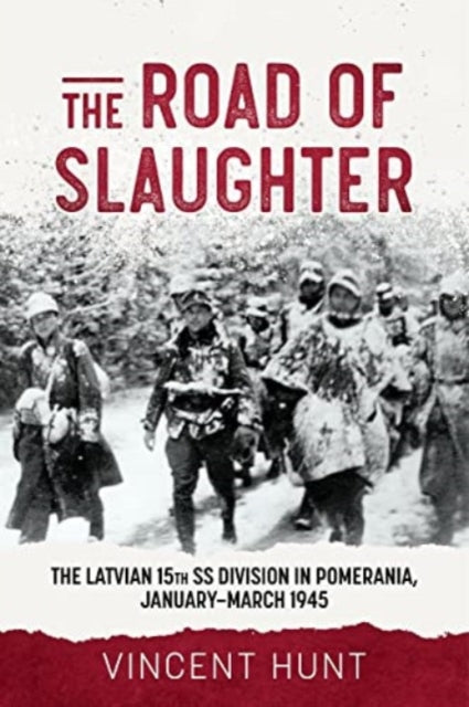 Hunt Vincent - The Road Of Slaughter The Latvian 15th Ss Division In Pomerania January - March 1945 - Hardcover