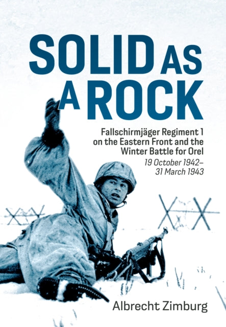 Zimburg Albrecht - Solid As A Rock Fallschirmjager Regiment 1 On The Eastern Front And The Winter Battle For Orel (19 October 1942 - 31 March 1943) - Hardcover