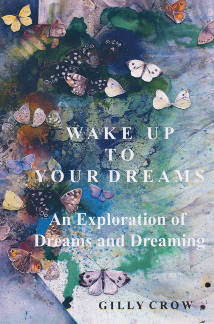 Crow Gilly - Wake Up To Your Dreams An Exploration Of Dreams And Dreaming - Paperback