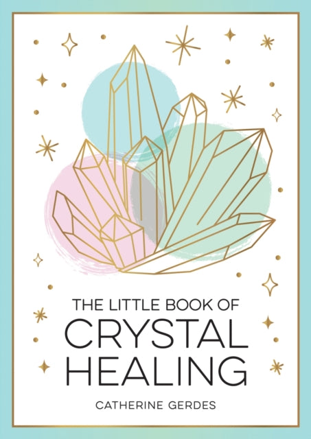 Gerdes Catherine - The Little Book Of Crystal Healing A Beginners Guide To Harnessing The Healing Power Of Crystals - Paperback